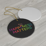 Happiness Matters Ceramic Ornaments